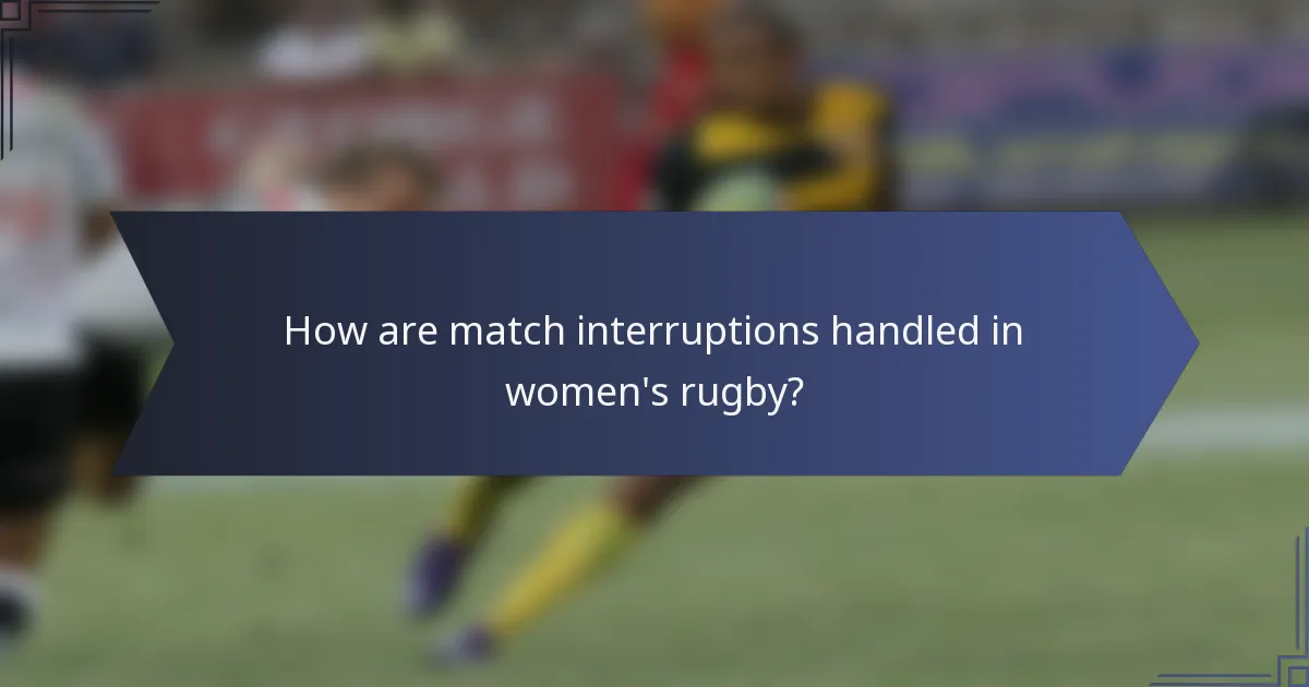How are match interruptions handled in women's rugby?
