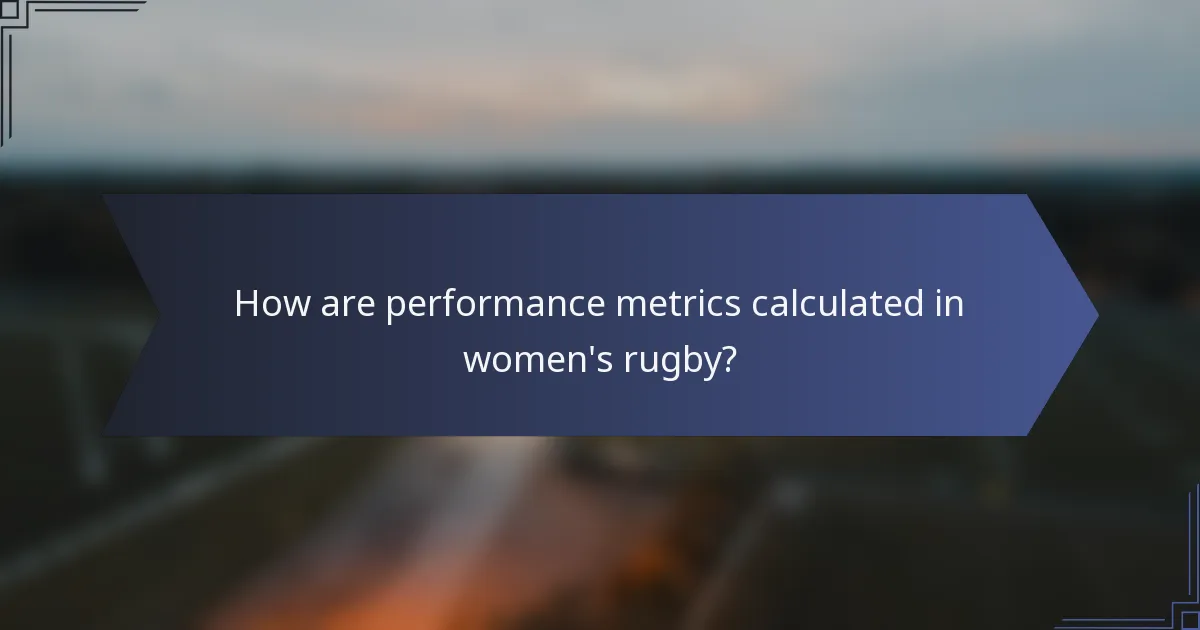 How are performance metrics calculated in women's rugby?