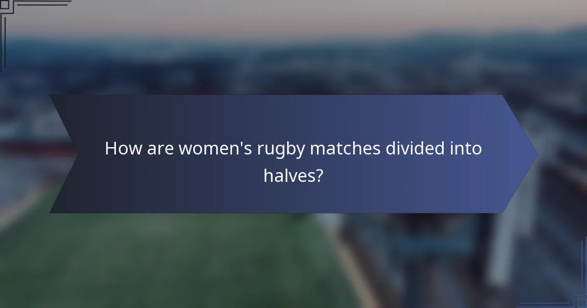 How are women's rugby matches divided into halves?