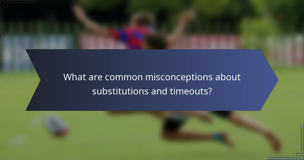 What are common misconceptions about substitutions and timeouts?