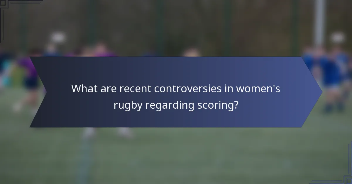 What are recent controversies in women's rugby regarding scoring?