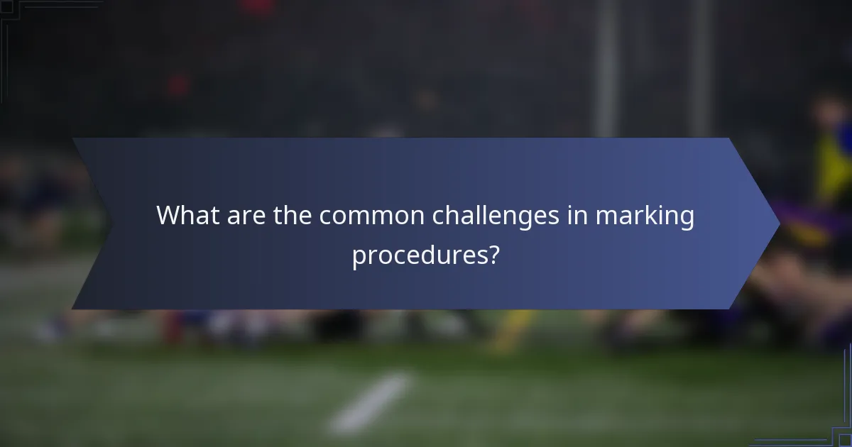 What are the common challenges in marking procedures?