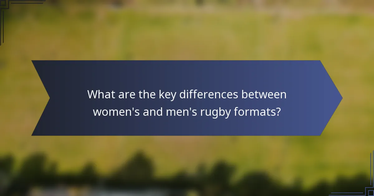 What are the key differences between women's and men's rugby formats?