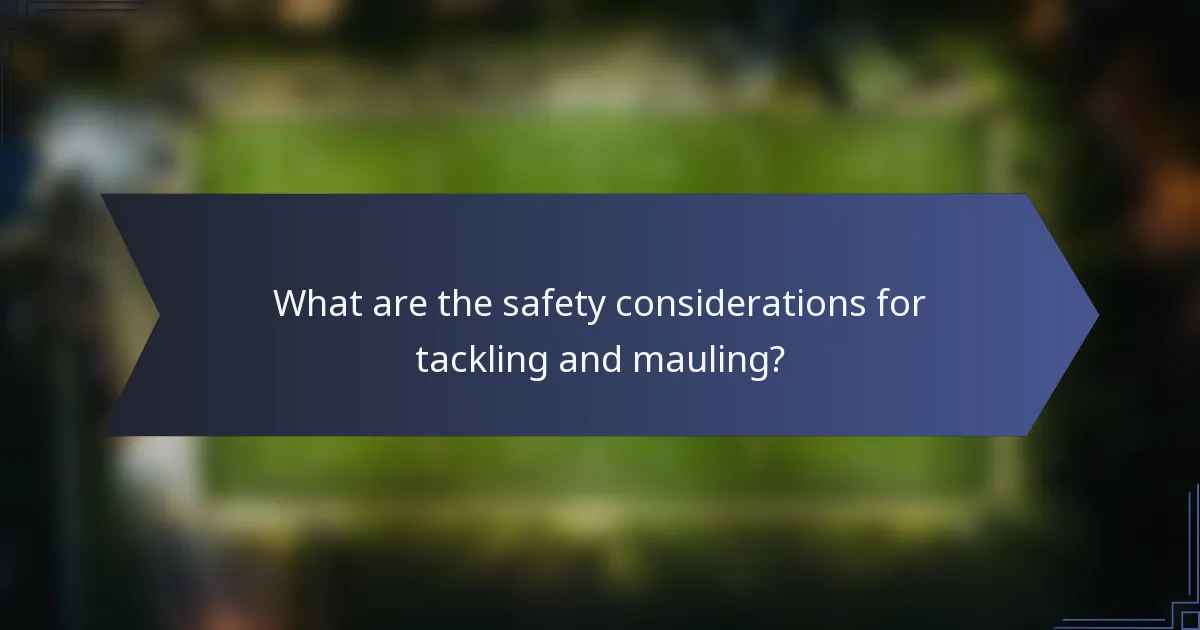 What are the safety considerations for tackling and mauling?