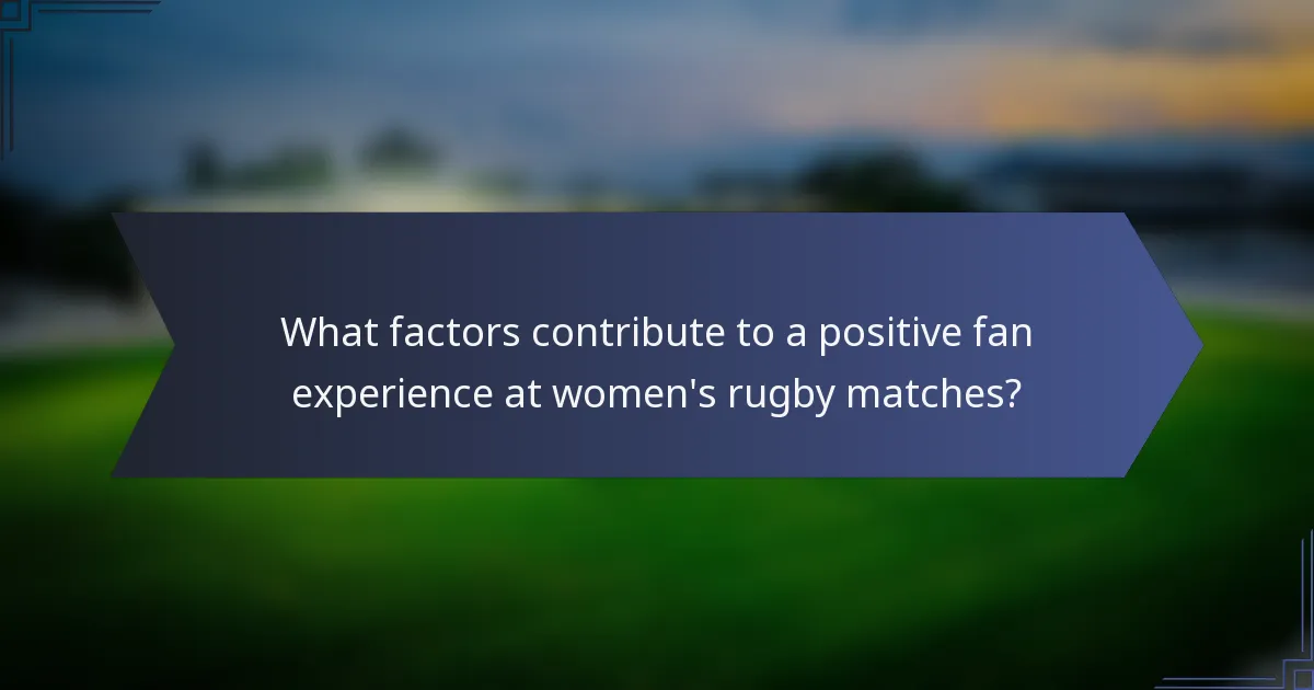 What factors contribute to a positive fan experience at women's rugby matches?