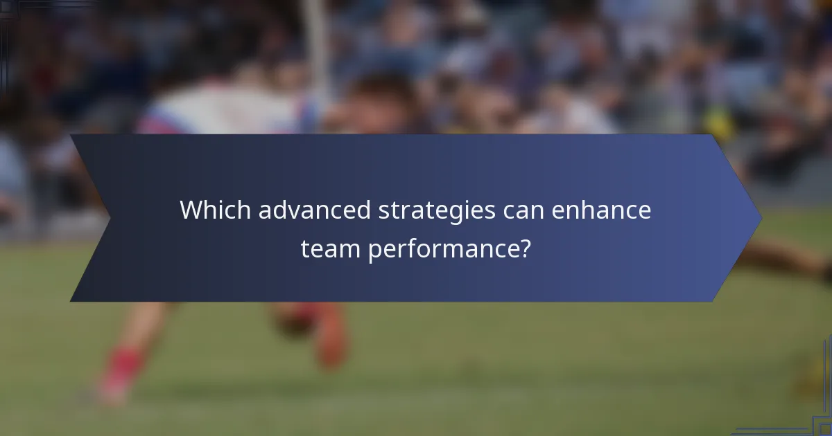 Which advanced strategies can enhance team performance?