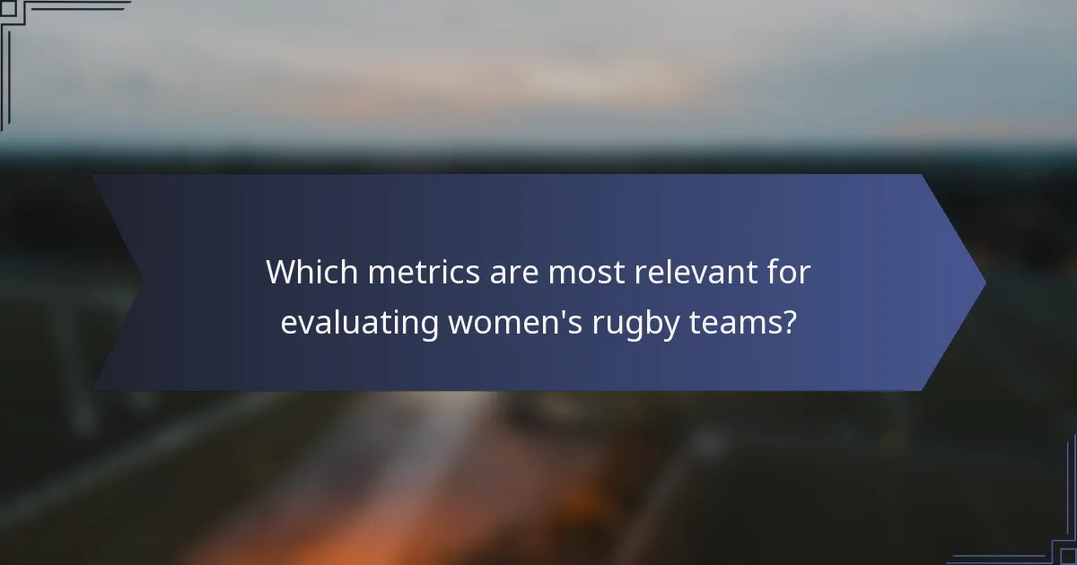 Which metrics are most relevant for evaluating women's rugby teams?